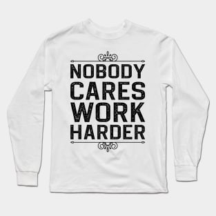 Nobody Cares Work Harder Long Sleeve T-Shirt